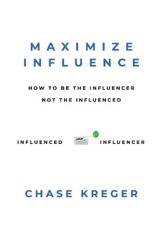 Cover image for MAXIMIZE INFLUENCE: HOW TO BE THE INFLUENCER, NOT THE INFLUENCED