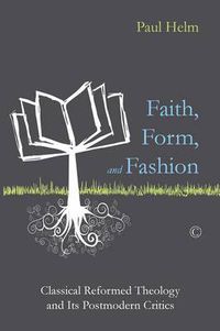 Cover image for Faith, Form, and Fashion: Classical Reformed Theology and Its Postmodern Critics