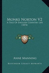 Cover image for Monks Norton V2: A Tale of English Country Life (1874)