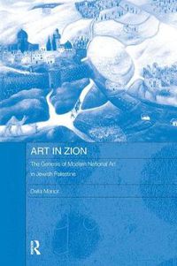 Cover image for Art in Zion: The Genesis of Modern National Art in Jewish Palestine