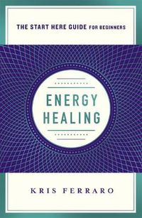 Cover image for Energy Healing: Simple and Effective Practices to Become Your Own Healer (A Start Here Guide)