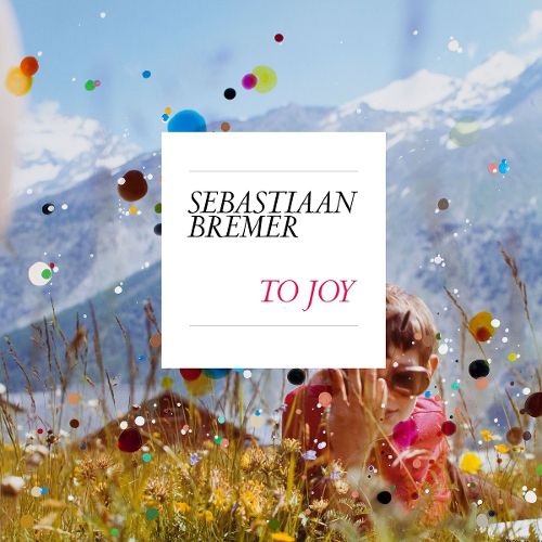 Cover image for Sebastiaan Bremer: To Joy