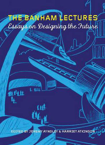 Cover image for The Banham Lectures: Essays on Designing the Future