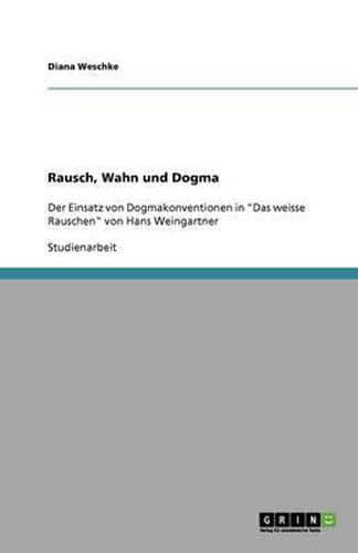 Cover image for Rausch, Wahn und Dogma: Der Einsatz von Dogmakonventionen in  Das weisse Rauschen  von Hans Weingartner