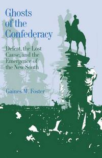 Cover image for Ghosts of the Confederacy: Defeat, the Lost Cause, and the Emergence of the New South 1865 to 1913