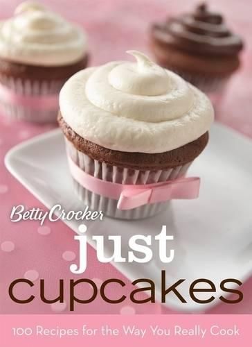 Cover image for Betty Crocker Just Cupcakes: 100 Recipes for the Way You Really Cook