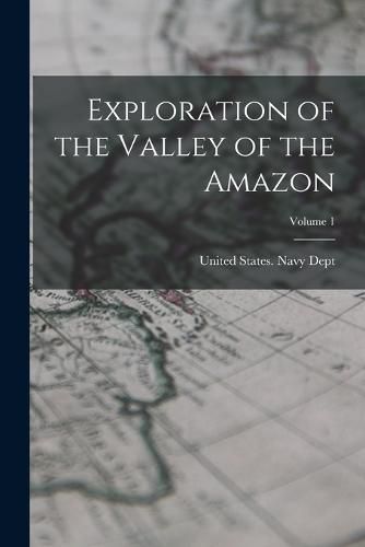 Cover image for Exploration of the Valley of the Amazon; Volume 1