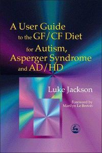Cover image for User Guide to the GF/CF Diet for Autism, Asperger Syndrome and AD/HD