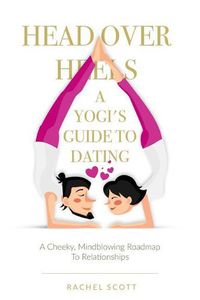 Cover image for Head Over Heels: A Yogi's Guide To Dating: A cheeky, mindblowing roadmap to relationships