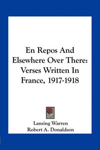 En Repos and Elsewhere Over There: Verses Written in France, 1917-1918