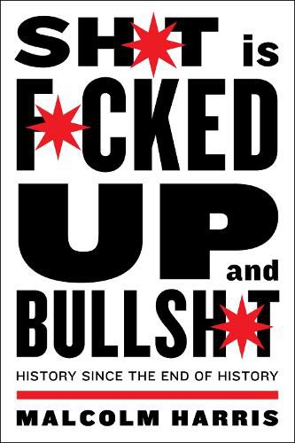 Cover image for Shit Is Fucked Up And Bullshit: History Since the End of History