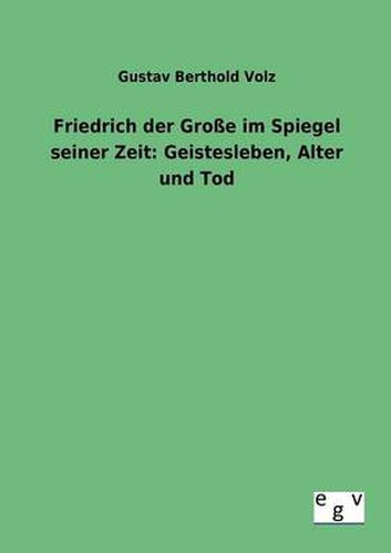 Cover image for Friedrich der Grosse im Spiegel seiner Zeit: Geistesleben, Alter und Tod