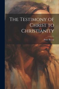 Cover image for The Testimony of Christ to Christianity