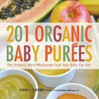 Cover image for 201 Organic Baby Purees: The Freshest, Most Wholesome Food Your Baby Can Eat!