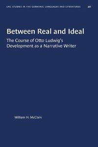 Cover image for Between Real and Ideal: The Course of Otto Ludwig's Development as a Narrative Writer