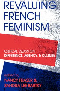 Cover image for Revaluing French Feminism: Critical Essays on Difference, Agency, and Culture