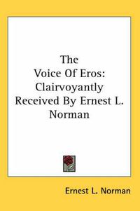 Cover image for The Voice of Eros: Clairvoyantly Received by Ernest L. Norman