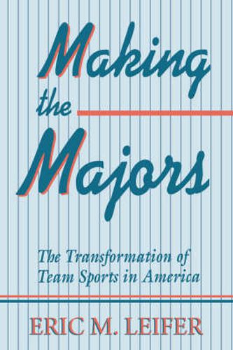 Cover image for Making the Majors: The Transformation of Team Sports in America