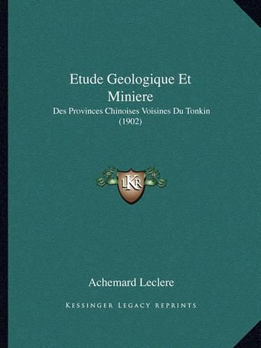 Etude Geologique Et Miniere: Des Provinces Chinoises Voisines Du Tonkin (1902)