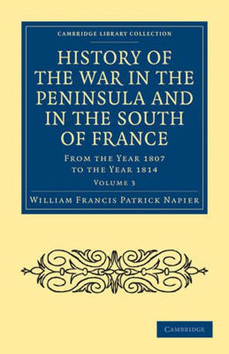 History of the War in the Peninsula and in the South of France: From the Year 1807 to the Year 1814