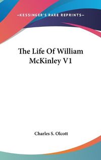 Cover image for The Life of William McKinley V1