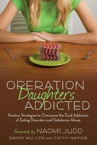 Cover image for Operation Daughters Addicted: Positive Strategies to Overcome the Dual Addiction of Eating Disorders and Substance Abuse