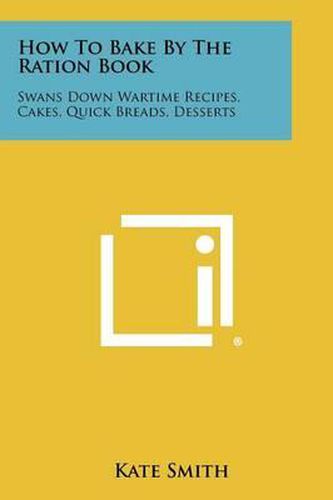 Cover image for How to Bake by the Ration Book: Swans Down Wartime Recipes, Cakes, Quick Breads, Desserts