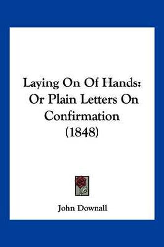 Cover image for Laying on of Hands: Or Plain Letters on Confirmation (1848)