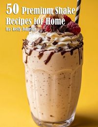 Cover image for 50 Premium Shake Recipes for Home