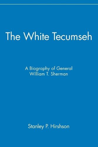 Cover image for The White Tecumseh: A Biography of William T. Sherman