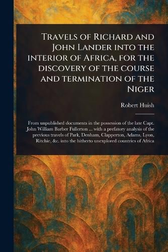 Cover image for Travels of Richard and John Lander Into the Interior of Africa, for the Discovery of the Course and Termination of the Niger