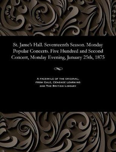 Cover image for St. Jame's Hall. Seventeenth Season. Monday Popular Concerts. Five Hundred and Second Concert, Monday Evening, January 25th, 1875