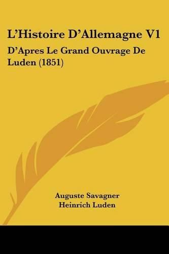 L'Histoire D'Allemagne V1: D'Apres Le Grand Ouvrage de Luden (1851)