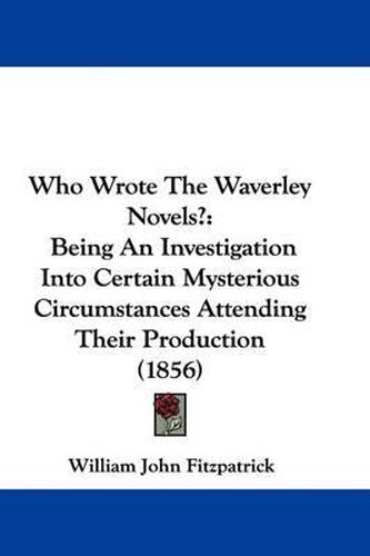 Who Wrote the Waverley Novels?: Being an Investigation Into Certain Mysterious Circumstances Attending Their Production (1856)