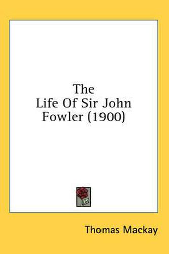 Cover image for The Life of Sir John Fowler (1900)