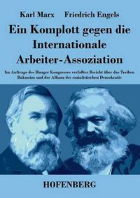 Cover image for Ein Komplott gegen die Internationale Arbeiter-Assoziation: Im Auftrage des Haager Kongresses verfasster Bericht uber das Treiben Bakunins und der Allianz der sozialistischen Demokratie