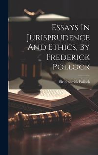 Cover image for Essays In Jurisprudence And Ethics, By Frederick Pollock