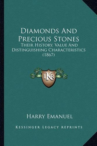 Diamonds and Precious Stones Diamonds and Precious Stones: Their History, Value and Distinguishing Characteristics (186their History, Value and Distinguishing Characteristics (1867) 7)