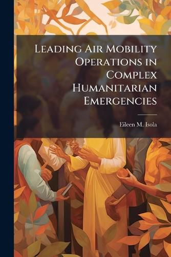 Cover image for Leading Air Mobility Operations in Complex Humanitarian Emergencies