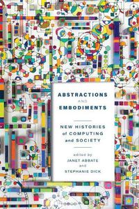 Cover image for Abstractions and Embodiments: New Histories of Computing and Society