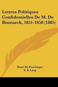 Cover image for Lettres Politiques Confidentielles de M. de Bismarck, 1851-1858 (1885)
