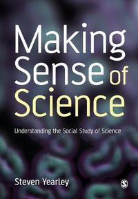 Cover image for Making Sense of Science: Understanding the Social Study of Science