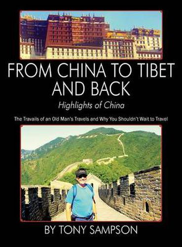 Cover image for From China to Tibet and Back - Highlights of China: The Travails of an Old Man's Travels and Why You Shouldn't Wait to Travel