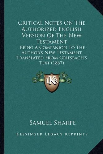 Cover image for Critical Notes on the Authorized English Version of the New Testament: Being a Companion to the Author's New Testament Translated from Griesbach's Text (1867)