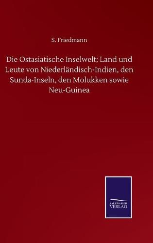 Cover image for Die Ostasiatische Inselwelt; Land und Leute von Niederlandisch-Indien, den Sunda-Inseln, den Molukken sowie Neu-Guinea