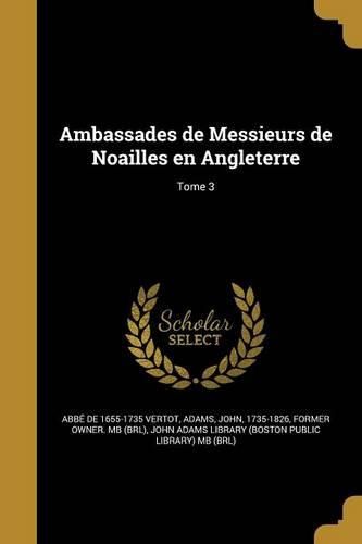 Cover image for Ambassades de Messieurs de Noailles en Angleterre; Tome 3