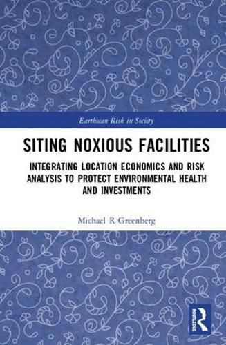 Cover image for Siting Noxious Facilities: Integrating  Location Economics and Risk Analysis to Protect Environmental Health and Investments