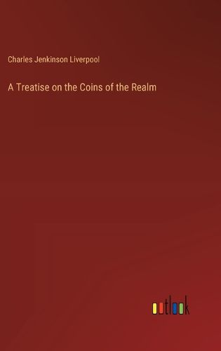 A Treatise on the Coins of the Realm