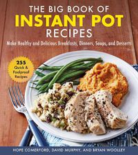 Cover image for The Big Book of Instant Pot Recipes: Make Healthy and Delicious Breakfasts, Dinners, Soups, and Desserts