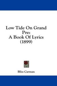 Cover image for Low Tide on Grand Pre: A Book of Lyrics (1899)